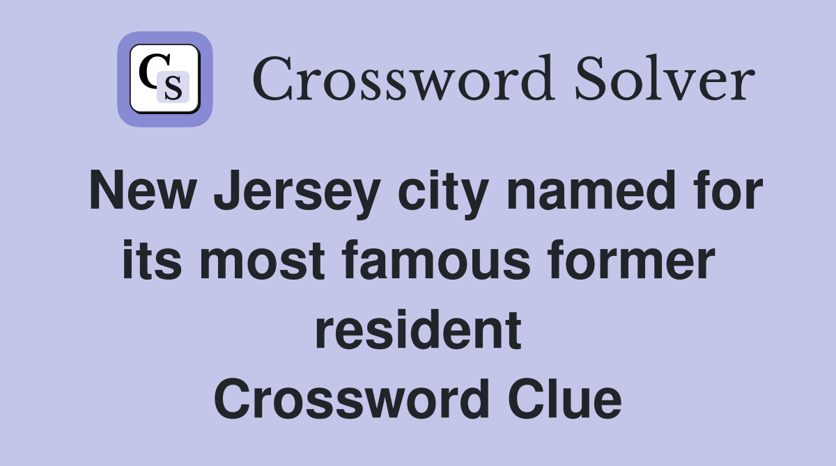 New Jersey city named for its most famous former resident Crossword